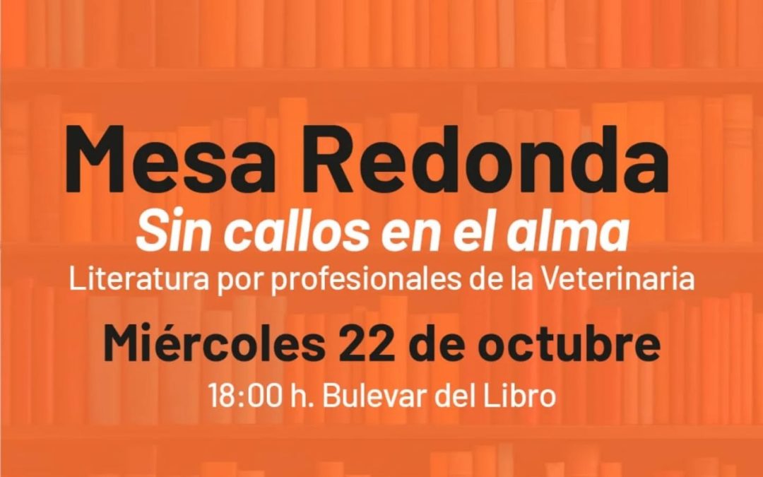Mesa Redonda “Sin Callos en el Alma”. Encuentro literario con escritores/as de profesión Veterinaria.